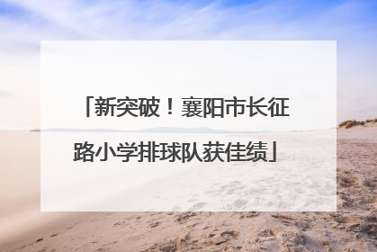 新突破！襄阳市长征路小学排球队获佳绩